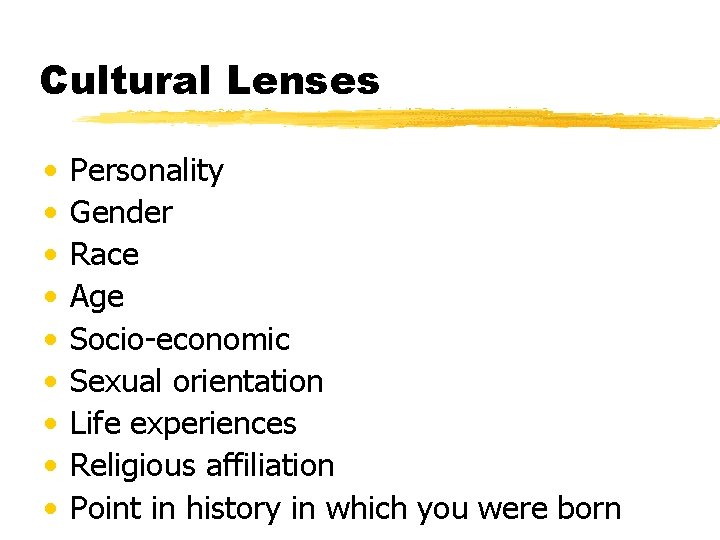 Cultural Lenses • • • Personality Gender Race Age Socio-economic Sexual orientation Life experiences