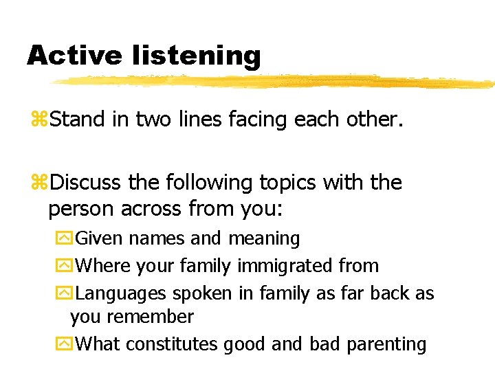 Active listening z. Stand in two lines facing each other. z. Discuss the following