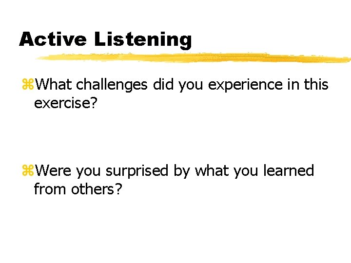 Active Listening z. What challenges did you experience in this exercise? z. Were you