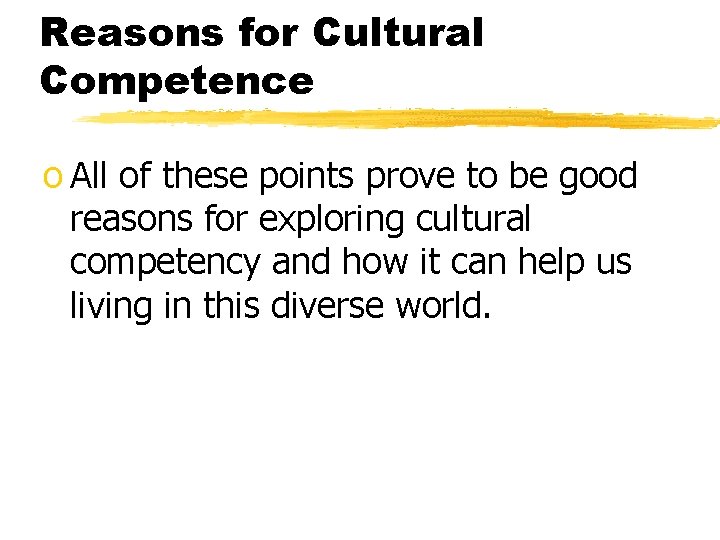 Reasons for Cultural Competence o All of these points prove to be good reasons