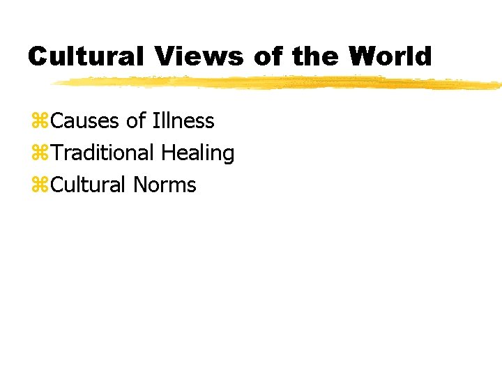 Cultural Views of the World z. Causes of Illness z. Traditional Healing z. Cultural