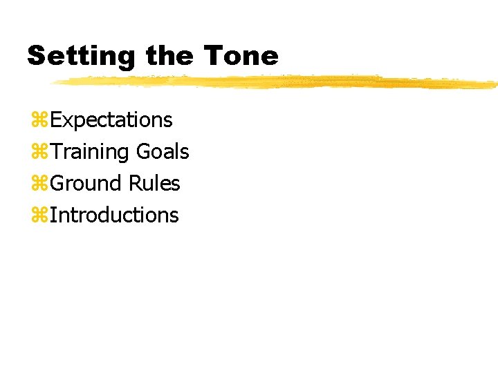 Setting the Tone z. Expectations z. Training Goals z. Ground Rules z. Introductions 
