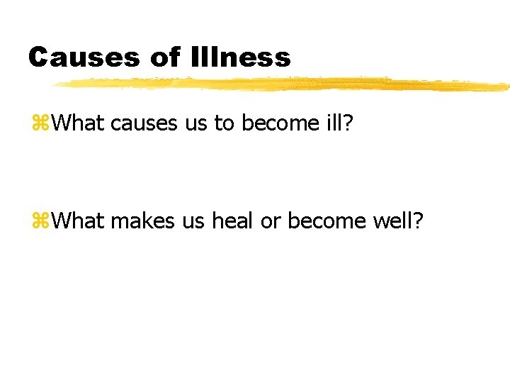 Causes of Illness z. What causes us to become ill? z. What makes us