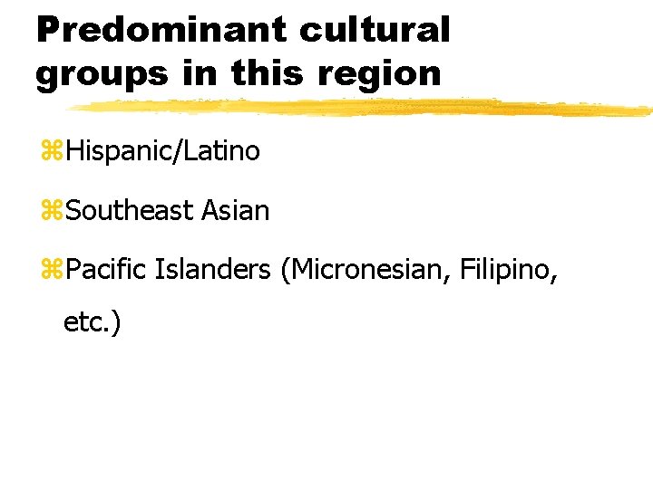 Predominant cultural groups in this region z. Hispanic/Latino z. Southeast Asian z. Pacific Islanders
