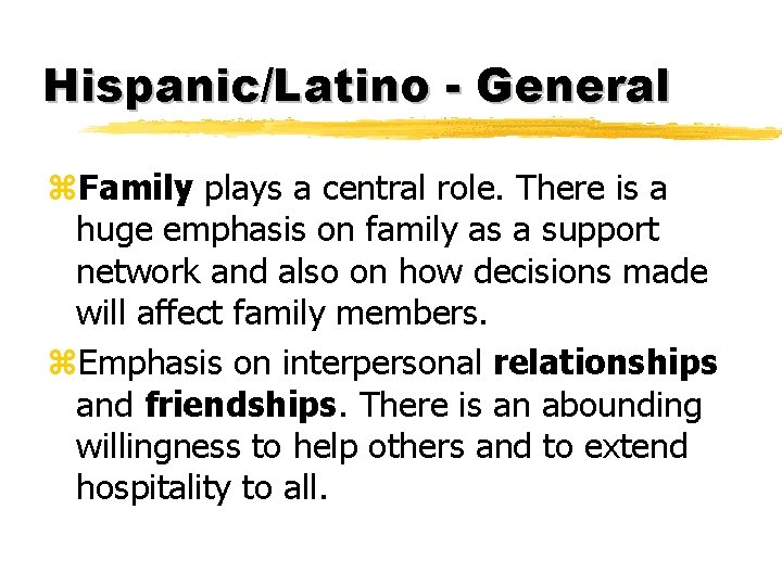 Hispanic/Latino - General z. Family plays a central role. There is a huge emphasis