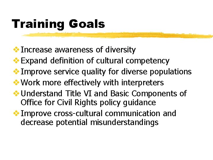 Training Goals v Increase awareness of diversity v Expand definition of cultural competency v