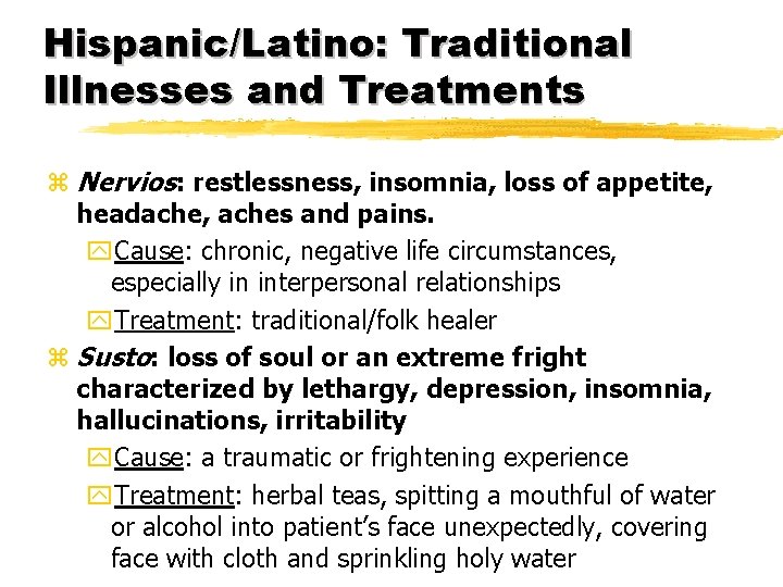 Hispanic/Latino: Traditional Illnesses and Treatments z Nervios: restlessness, insomnia, loss of appetite, headache, aches