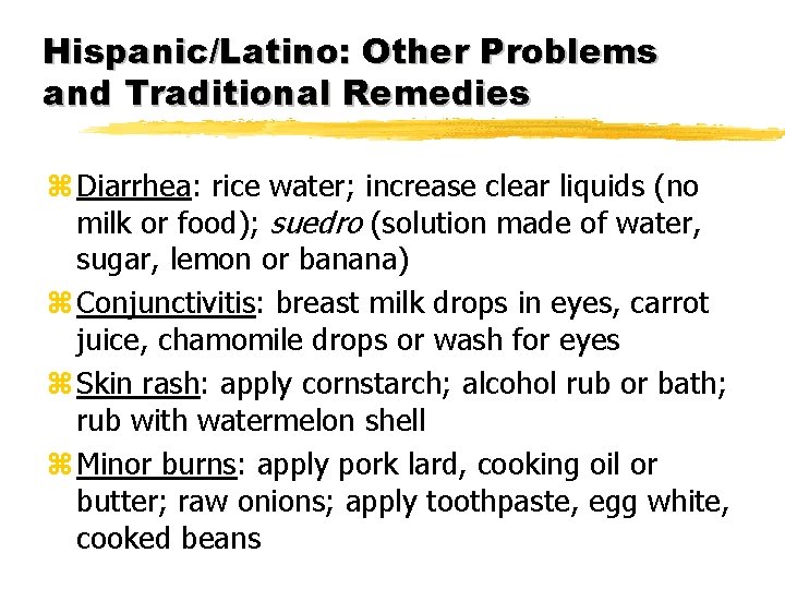 Hispanic/Latino: Other Problems and Traditional Remedies z Diarrhea: rice water; increase clear liquids (no