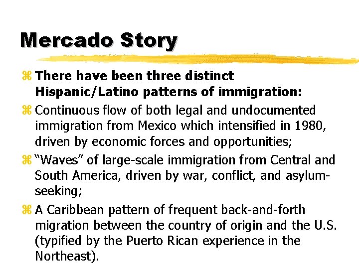 Mercado Story z There have been three distinct Hispanic/Latino patterns of immigration: z Continuous