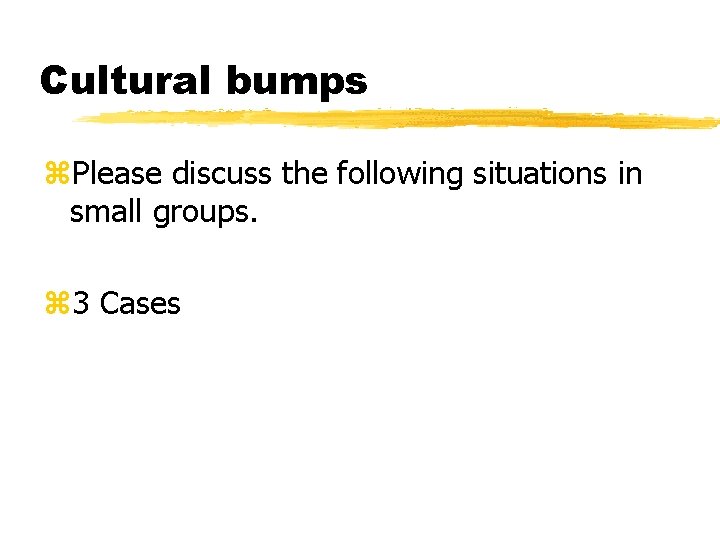 Cultural bumps z. Please discuss the following situations in small groups. z 3 Cases