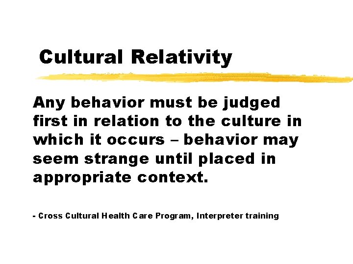 Cultural Relativity Any behavior must be judged first in relation to the culture in