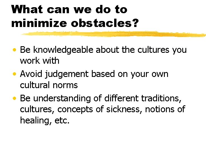 What can we do to minimize obstacles? • Be knowledgeable about the cultures you