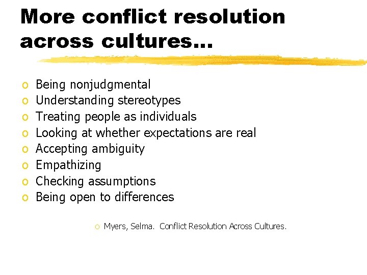 More conflict resolution across cultures… o o o o Being nonjudgmental Understanding stereotypes Treating