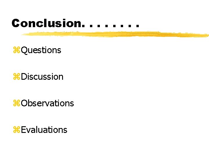Conclusion. . . . z. Questions z. Discussion z. Observations z. Evaluations 