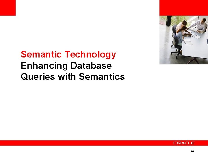 <Insert Picture Here> Semantic Technology Enhancing Database Queries with Semantics 29 