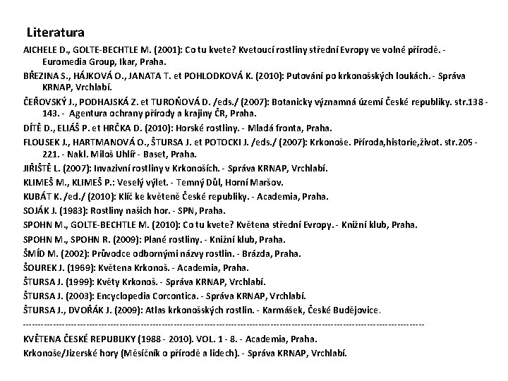 Literatura AICHELE D. , GOLTE-BECHTLE M. (2001): Co tu kvete? Kvetoucí rostliny střední Evropy