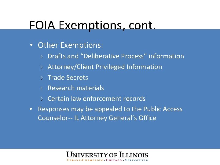 FOIA Exemptions, cont. • Other Exemptions: Drafts and “Deliberative Process” information Attorney/Client Privileged Information