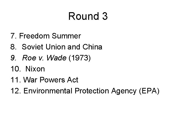  Round 3 7. Freedom Summer 8. Soviet Union and China 9. Roe v.