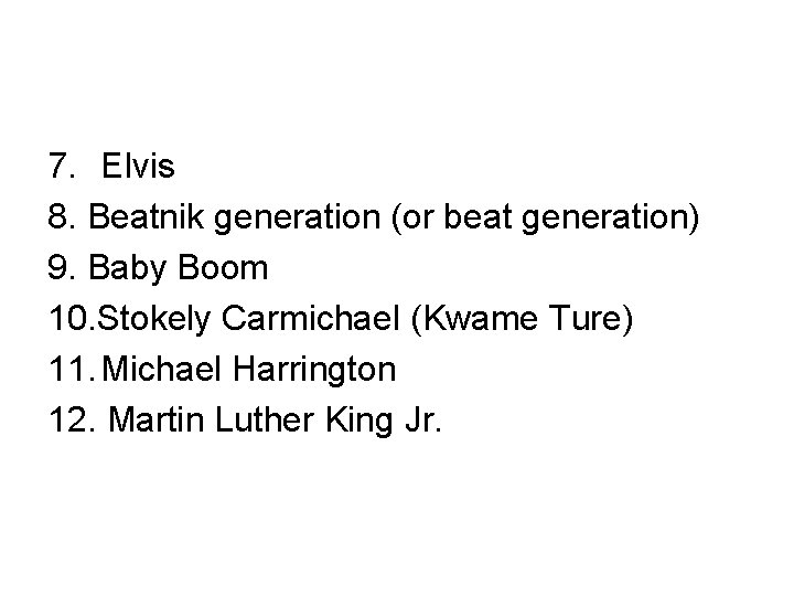  7. Elvis 8. Beatnik generation (or beat generation) 9. Baby Boom 10. Stokely