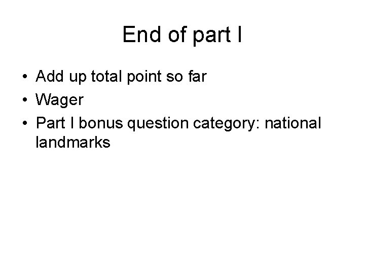 End of part I • Add up total point so far • Wager •