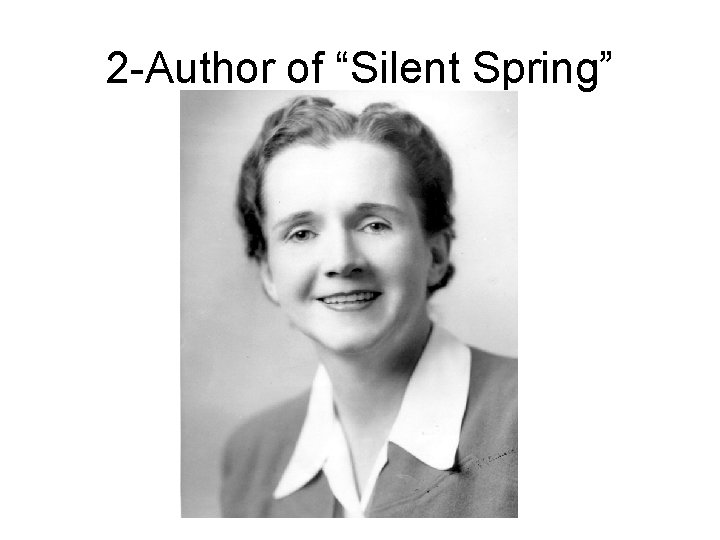 2 -Author of “Silent Spring” 