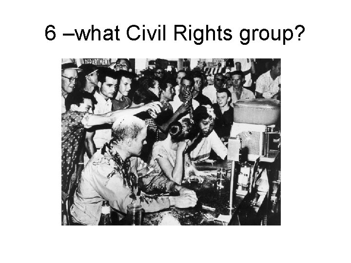 6 –what Civil Rights group? 