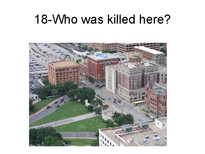 18 -Who was killed here? 