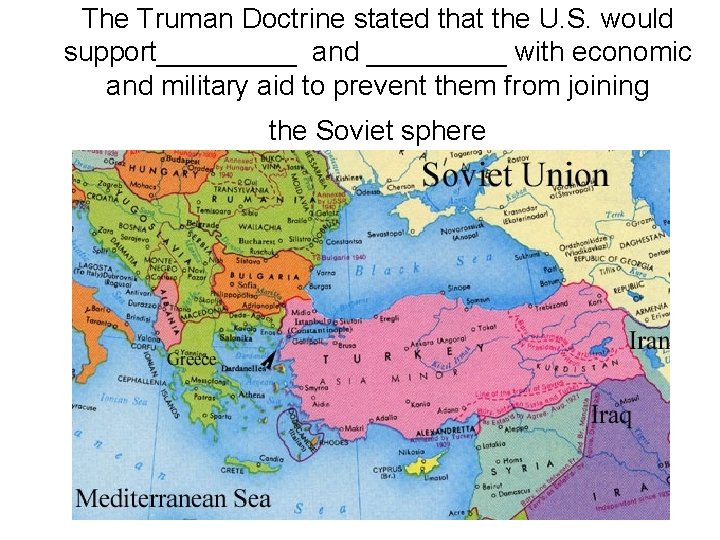 The Truman Doctrine stated that the U. S. would support_____ and _____ with economic