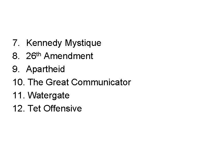  7. Kennedy Mystique 8. 26 th Amendment 9. Apartheid 10. The Great Communicator