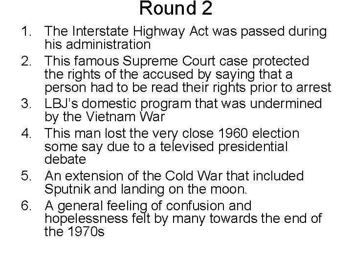  Round 2 1. The Interstate Highway Act was passed during his administration 2.