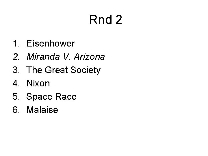  Rnd 2 1. 2. 3. 4. 5. 6. Eisenhower Miranda V. Arizona The