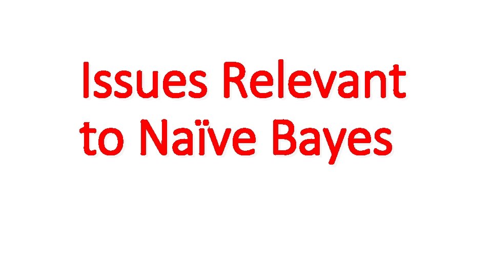 Issues Relevant to Naïve Bayes 