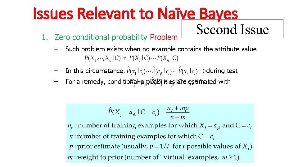 Issues Relevant to Naïve Bayes 1. Zero conditional probability Problem Second Issue – Such