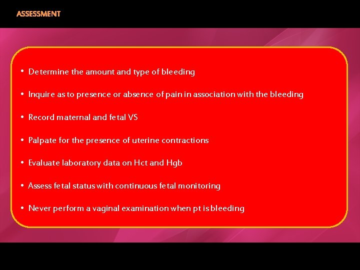 ASSESSMENT • Determine the amount and type of bleeding • Inquire as to presence