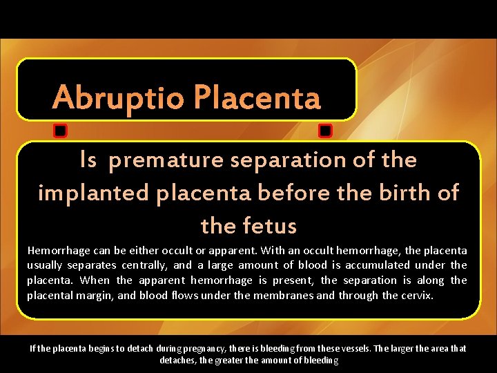 Abruptio Placenta Is premature separation of the implanted placenta before the birth of the