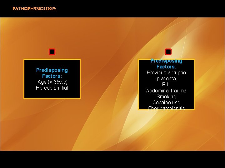 PATHOPHYSIOLOGY: Predisposing Factors: Age (> 35 y. o) Heredofamilial Destruction of the placental tissues