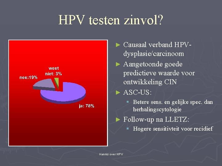 HPV testen zinvol? Causaal verband HPVdysplasie/carcinoom ► Aangetoonde goede predictieve waarde voor ontwikkeling CIN