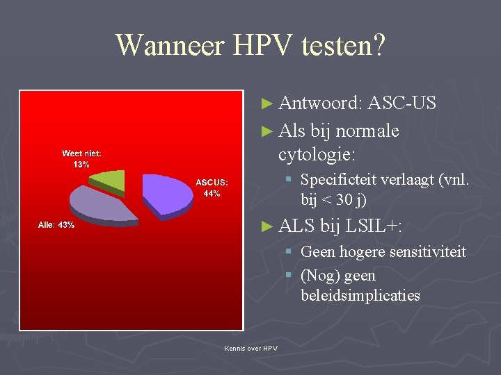 Wanneer HPV testen? ► Antwoord: ASC-US ► Als bij normale cytologie: § Specificteit verlaagt