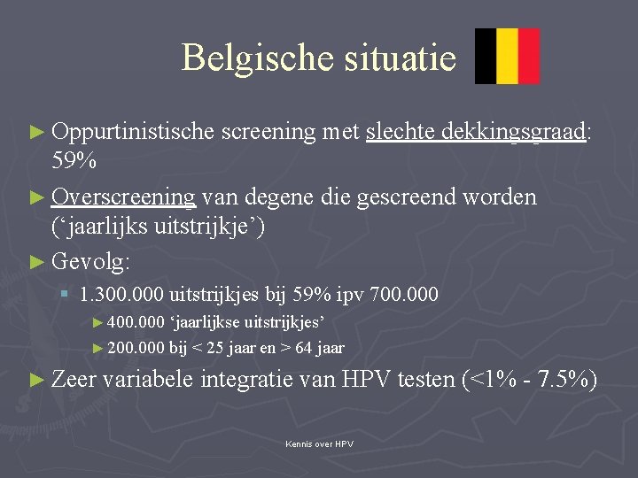 Belgische situatie ► Oppurtinistische screening met slechte dekkingsgraad: 59% ► Overscreening van degene die