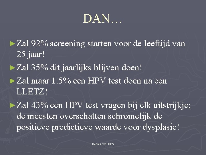 DAN… ► Zal 92% screening starten voor de leeftijd van 25 jaar! ► Zal