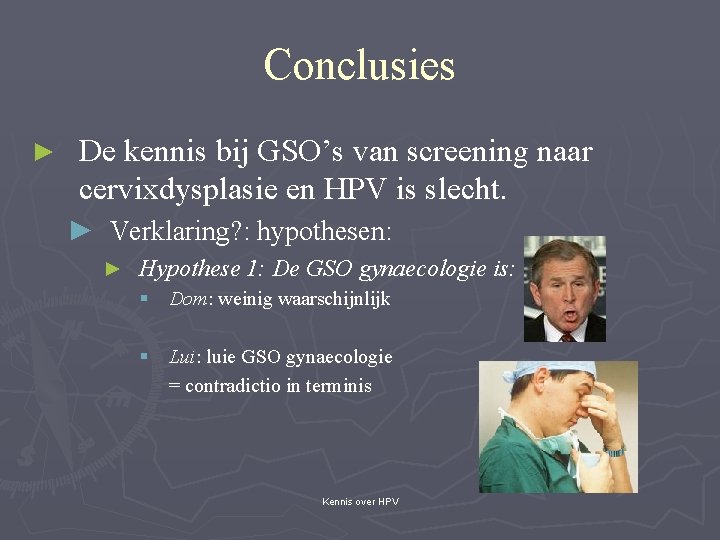 Conclusies ► De kennis bij GSO’s van screening naar cervixdysplasie en HPV is slecht.
