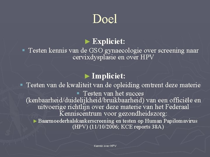 Doel ► Expliciet: § Testen kennis van de GSO gynaecologie over screening naar cervixdysplasie