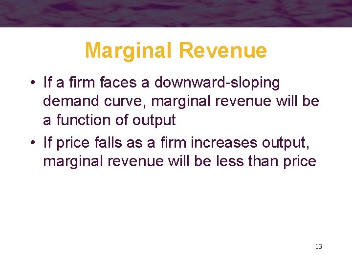 Marginal Revenue • If a firm faces a downward-sloping demand curve, marginal revenue will