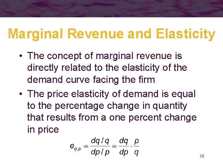 Marginal Revenue and Elasticity • The concept of marginal revenue is directly related to