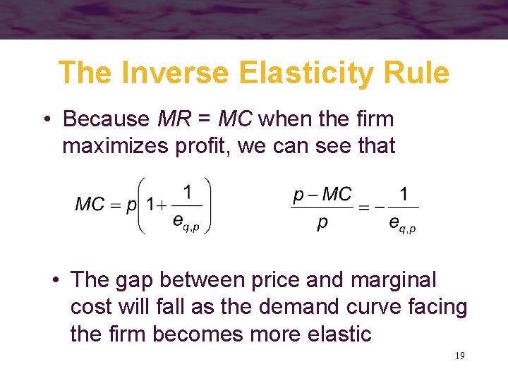 The Inverse Elasticity Rule • Because MR = MC when the firm maximizes profit,