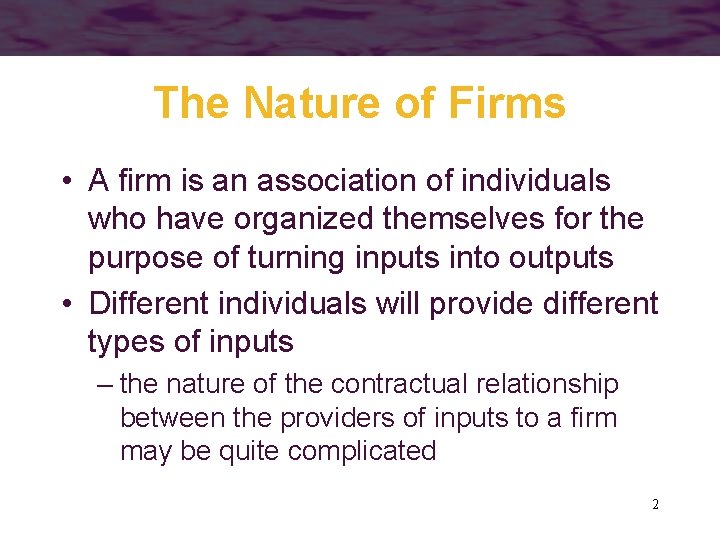 The Nature of Firms • A firm is an association of individuals who have