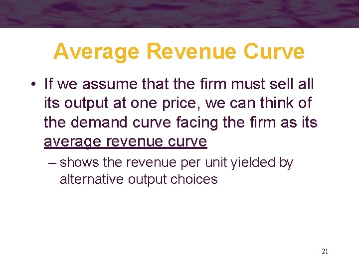 Average Revenue Curve • If we assume that the firm must sell all its