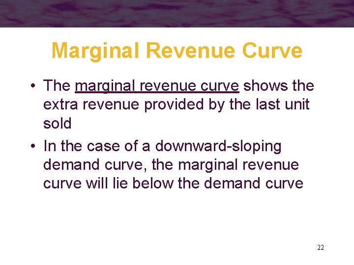 Marginal Revenue Curve • The marginal revenue curve shows the extra revenue provided by