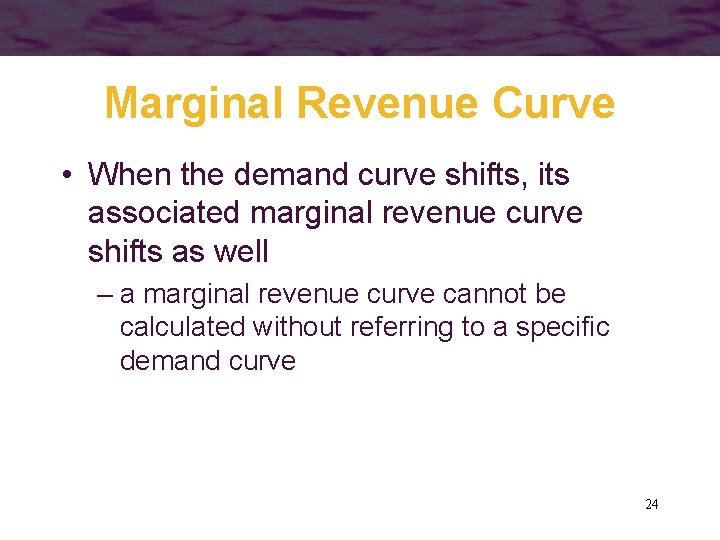 Marginal Revenue Curve • When the demand curve shifts, its associated marginal revenue curve