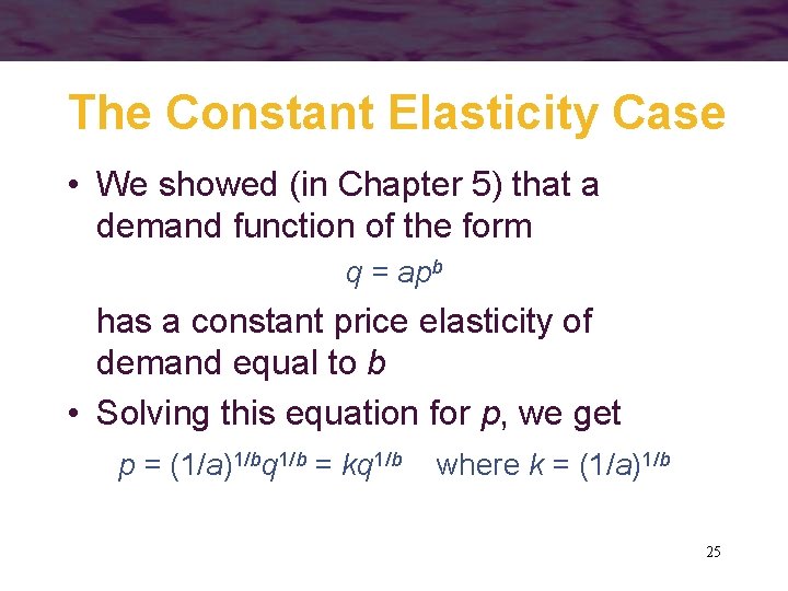 The Constant Elasticity Case • We showed (in Chapter 5) that a demand function